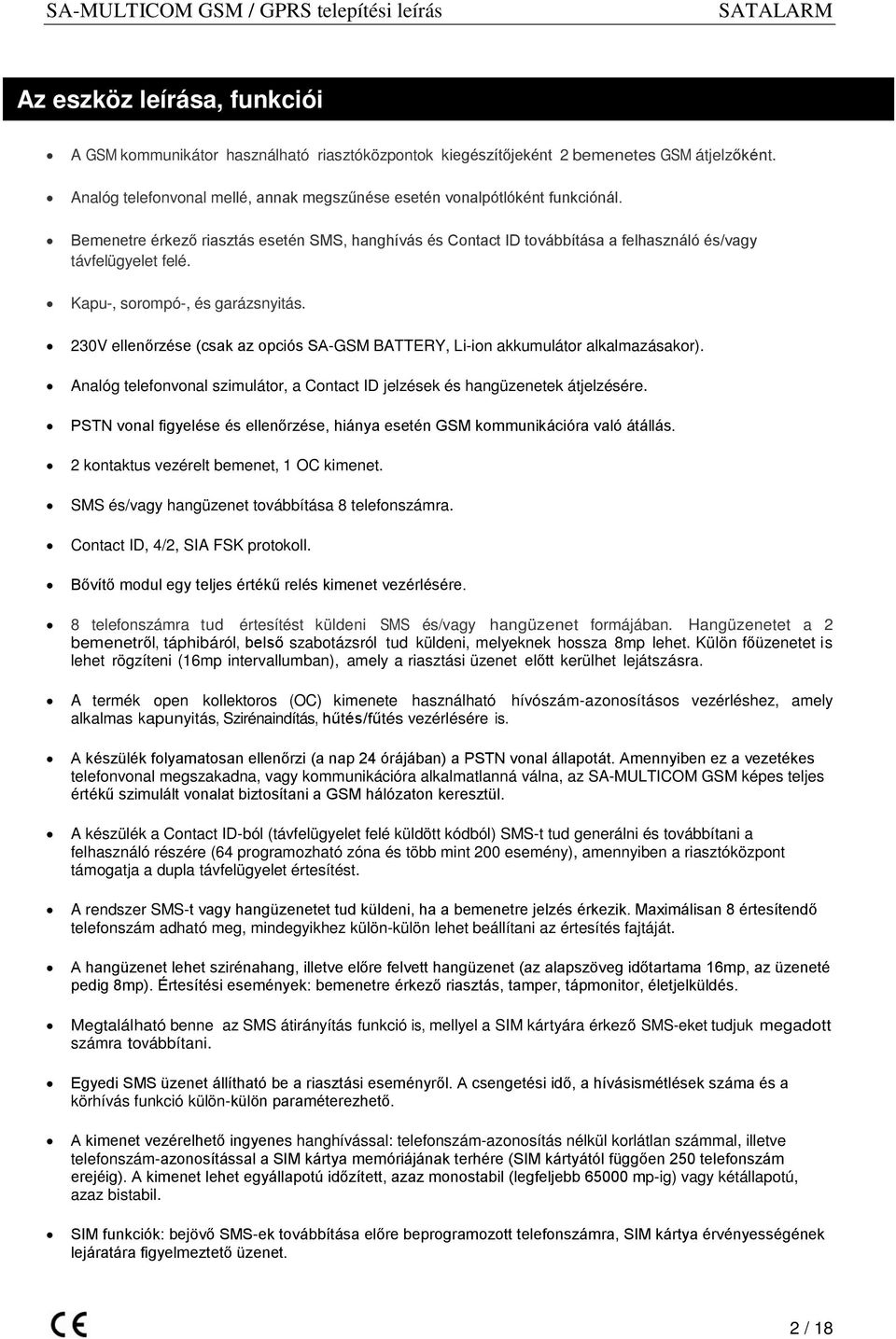 230V ellenőrzése (csak az opciós SA-GSM BATTERY, Li-ion akkumulátor alkalmazásakor). Analóg telefonvonal szimulátor, a Contact ID jelzések és hangüzenetek átjelzésére.