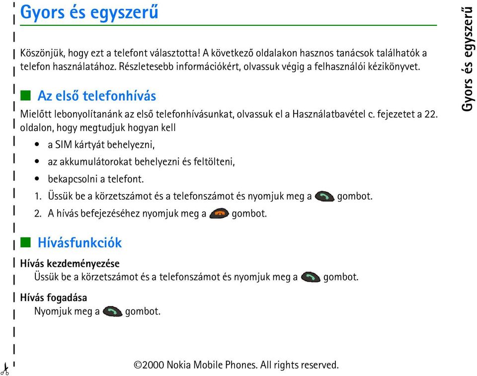 fejezetet a 22. oldalon, hogy megtudjuk hogyan kell a SIM ká rtyá t behelyezni, az akkumulátorokat behelyezni és feltölteni, bekapcsolni a telefont. 1.