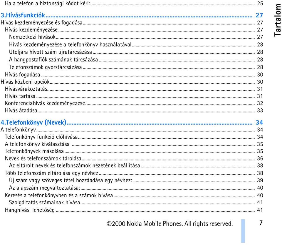.. 30 Hívás közbeni opciók... 30 Hívásvárakoztatás... 31 Hívás tartása... 31 Konferenciahívás kezdeményezése... 32 Hívás átadása... 33 4.Telefonkönyv (Nevek)... 34 A telefonkönyv.