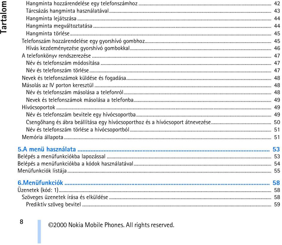 .. 47 Név és telefonszám törlése... 47 Nevek és telefonszámok küldése és fogadása... 48 Másolás az IV porton keresztül... 48 Név és telefonszám másolása a telefonról.