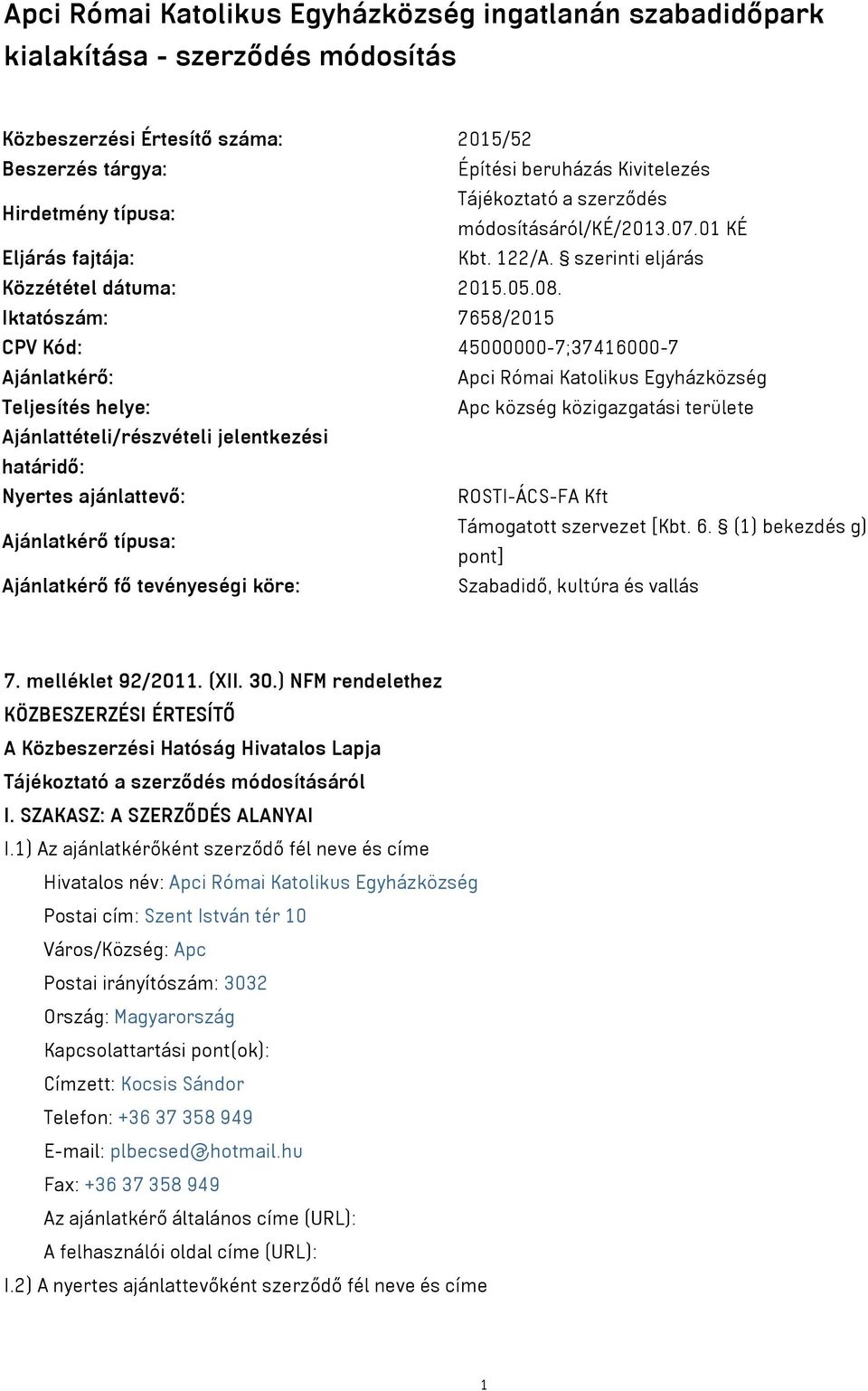 Iktatószám: 7658/2015 CPV Kód: 45000000-7;37416000-7 Ajánlatkérő: Apci Római Katolikus Egyházközség Teljesítés helye: Apc község közigazgatási területe Ajánlattételi/részvételi jelentkezési határidő: