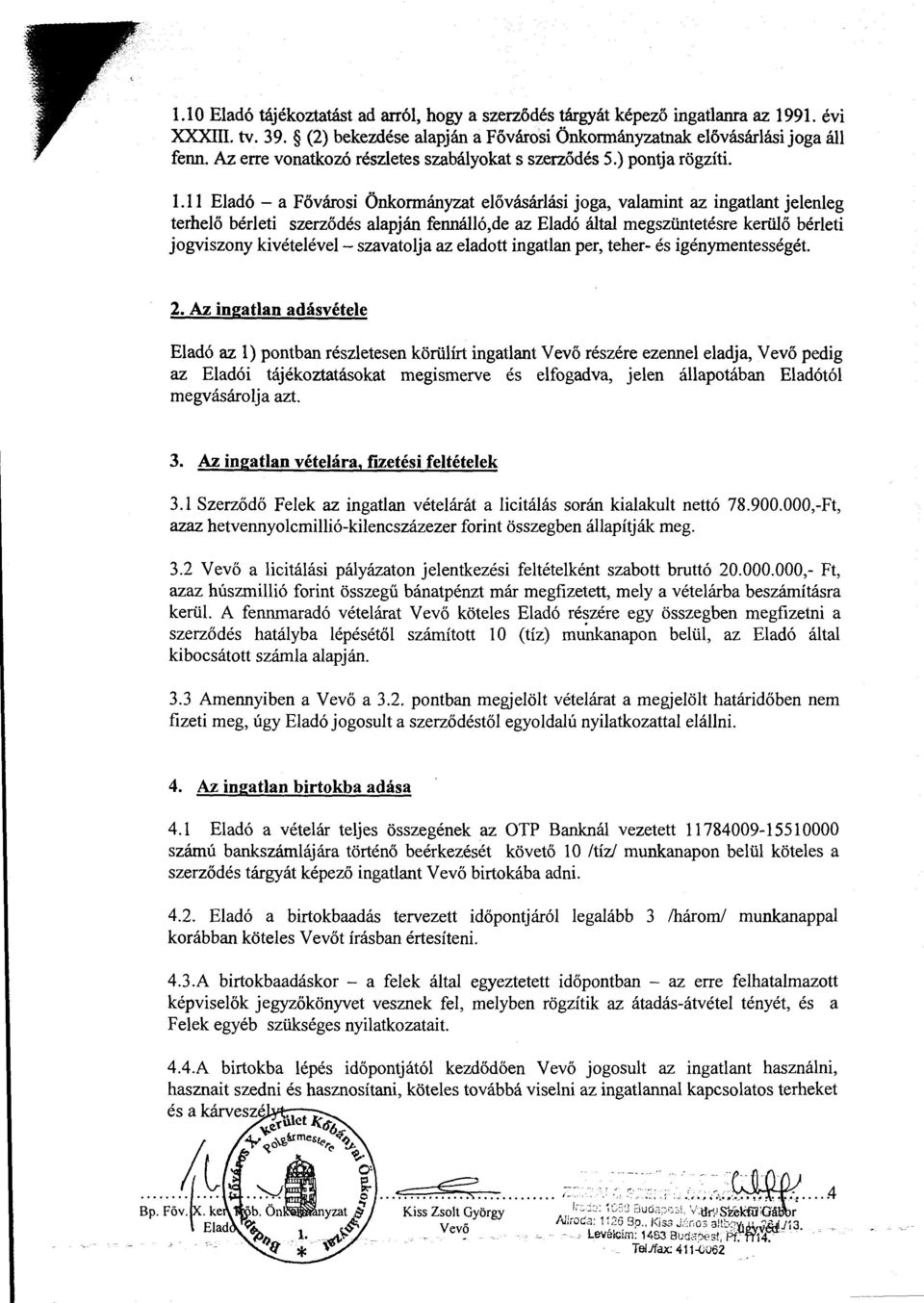 11 Eladó - a Fővárosi Önkormányzat elővásárlási joga, valamint az ingatlant jelenleg terhelő bérleti szerződés alapján fennálló,de az Eladó által megszüntetésre kerülő bérleti jogviszony kivételével-