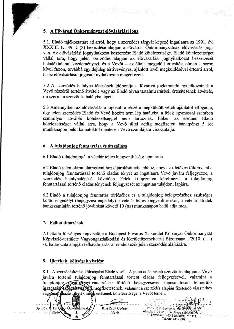 Eladó kötelezettséget vállal arra, hogy jelen szerződés alapján az elővásárlási jognyilatkozat beszerzését haladéktalanul kezdeményezi, és a Vevőt - az általa megjelölt értesítési címen - soron kívül