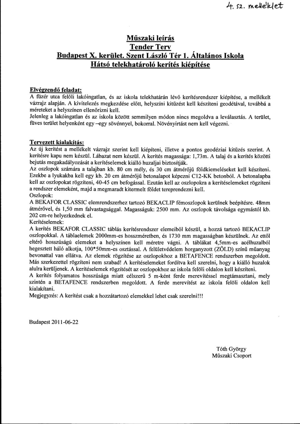 A kivitelezés megkezdése előtt, helyszíni kitűzést kell készíteni geodétával, továbbá a méreteket a helyszínen ellenőrizni kell.