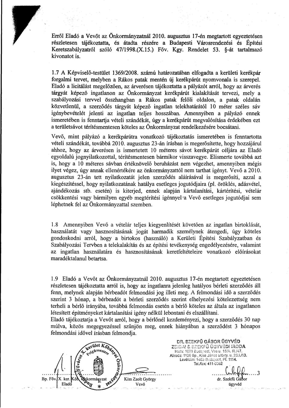 -át tartalmazó kivanatot is. 1.7 A Képviselő-testület 1369/2008. számú határozatában elfogadta a kerületi kerékpár forgalmi tervet, melyben a Rákos patak mentén új kerékpárút nyomvonala is szerepel.