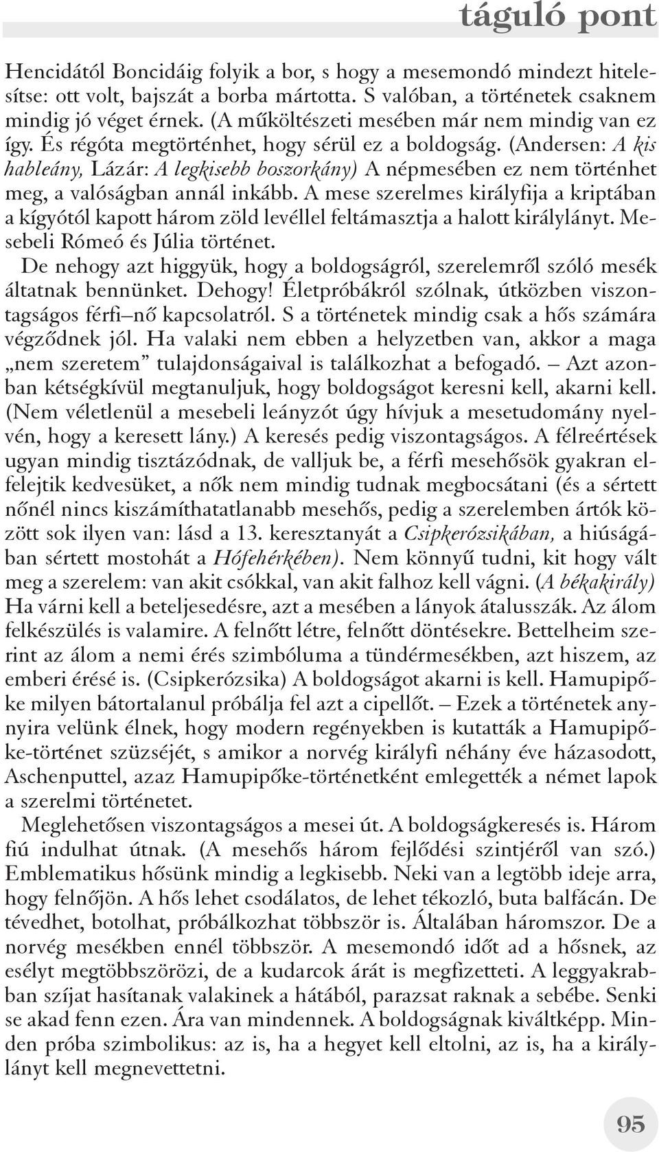 (Andersen: A kis hableány, Lázár: A legkisebb boszorkány) A népmesében ez nem történhet meg, a valóságban annál inkább.