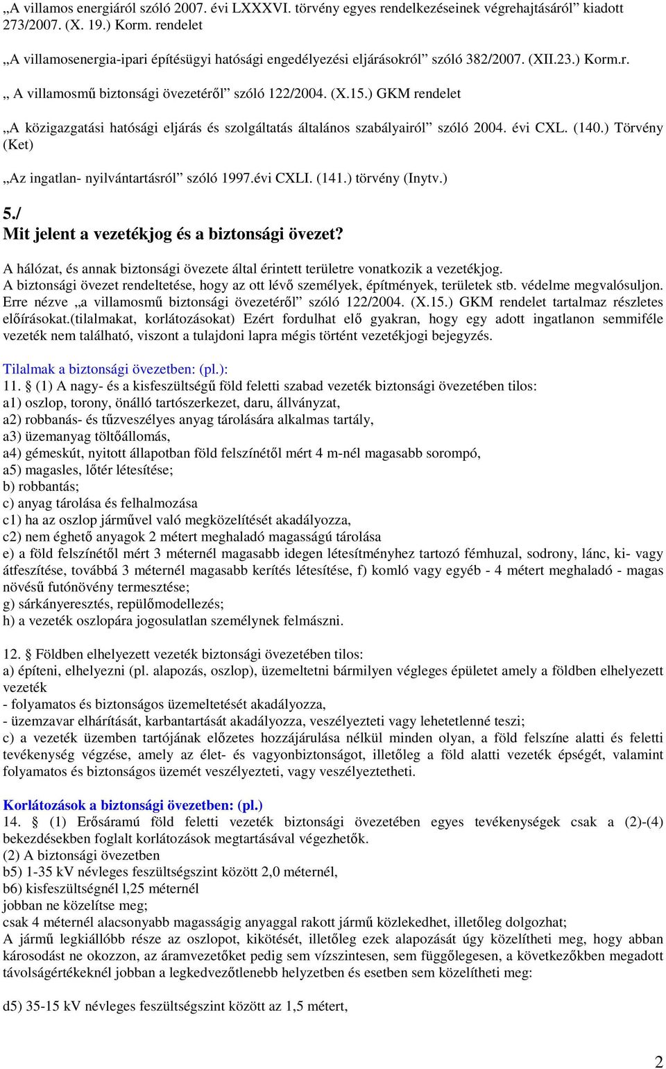 ) GKM rendelet A közigazgatási hatósági eljárás és szolgáltatás általános szabályairól szóló 2004. évi CXL. (140.) Törvény (Ket) Az ingatlan- nyilvántartásról szóló 1997.évi CXLI. (141.