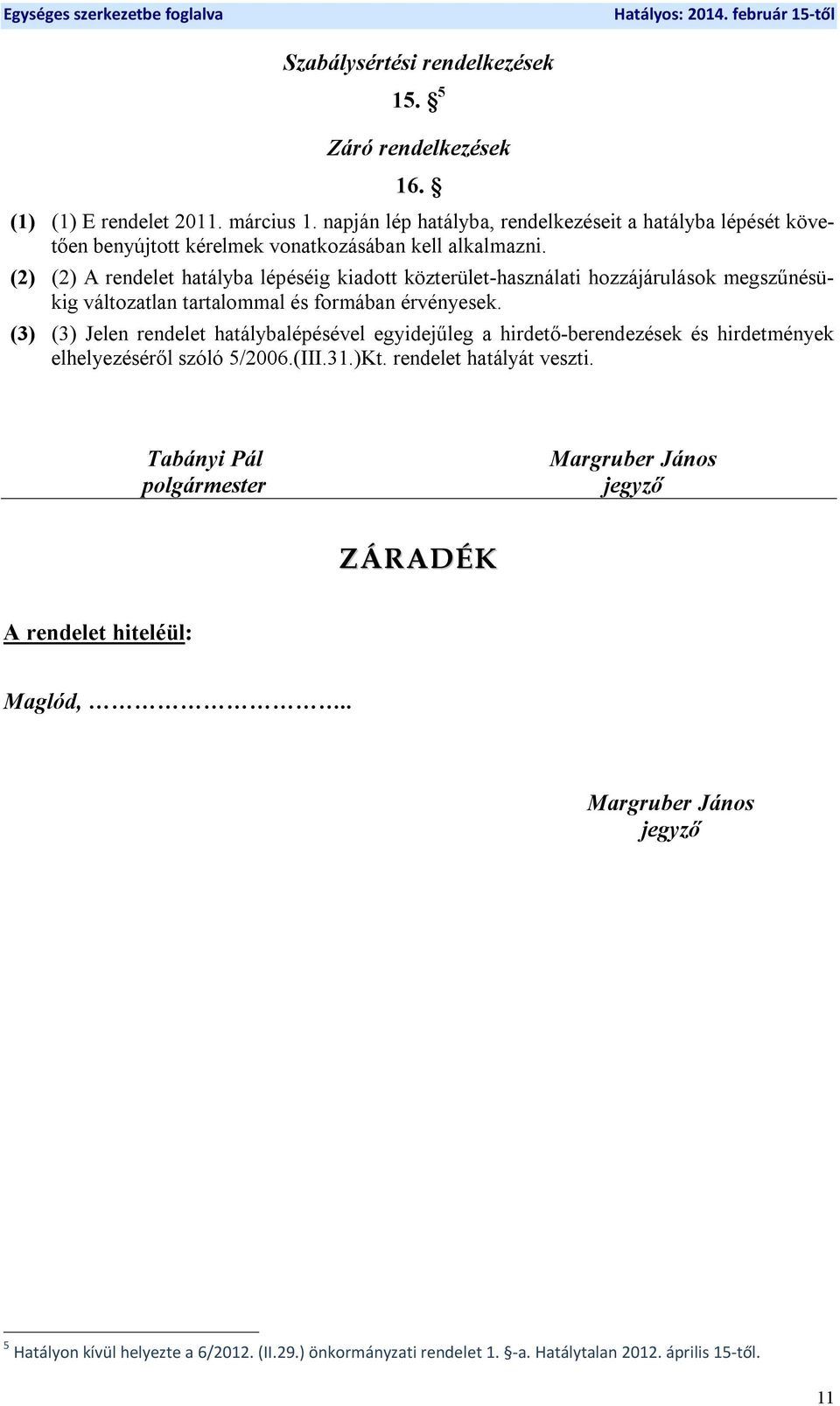 (2) (2) A rendelet hatályba lépéséig kiadott közterület-használati hozzájárulások megszűnésükig változatlan tartalommal és formában érvényesek.