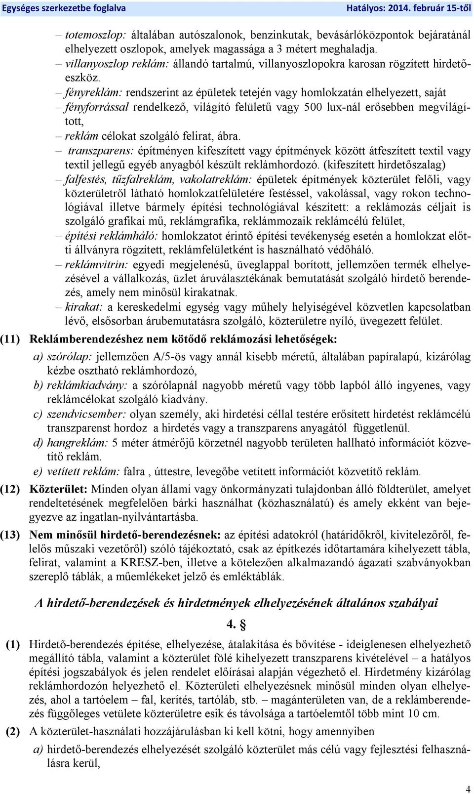 fényreklám: rendszerint az épületek tetején vagy homlokzatán elhelyezett, saját fényforrással rendelkező, világító felületű vagy 500 lux-nál erősebben megvilágított, reklám célokat szolgáló felirat,