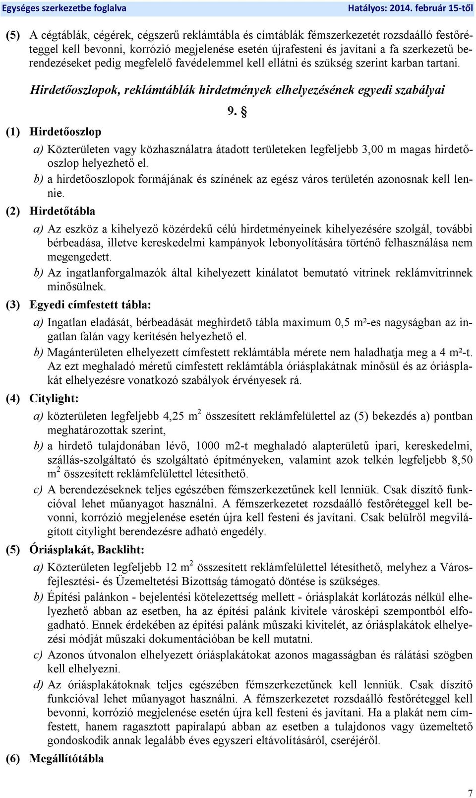 a) Közterületen vagy közhasználatra átadott területeken legfeljebb 3,00 m magas hirdetőoszlop helyezhető el. b) a hirdetőoszlopok formájának és színének az egész város területén azonosnak kell lennie.