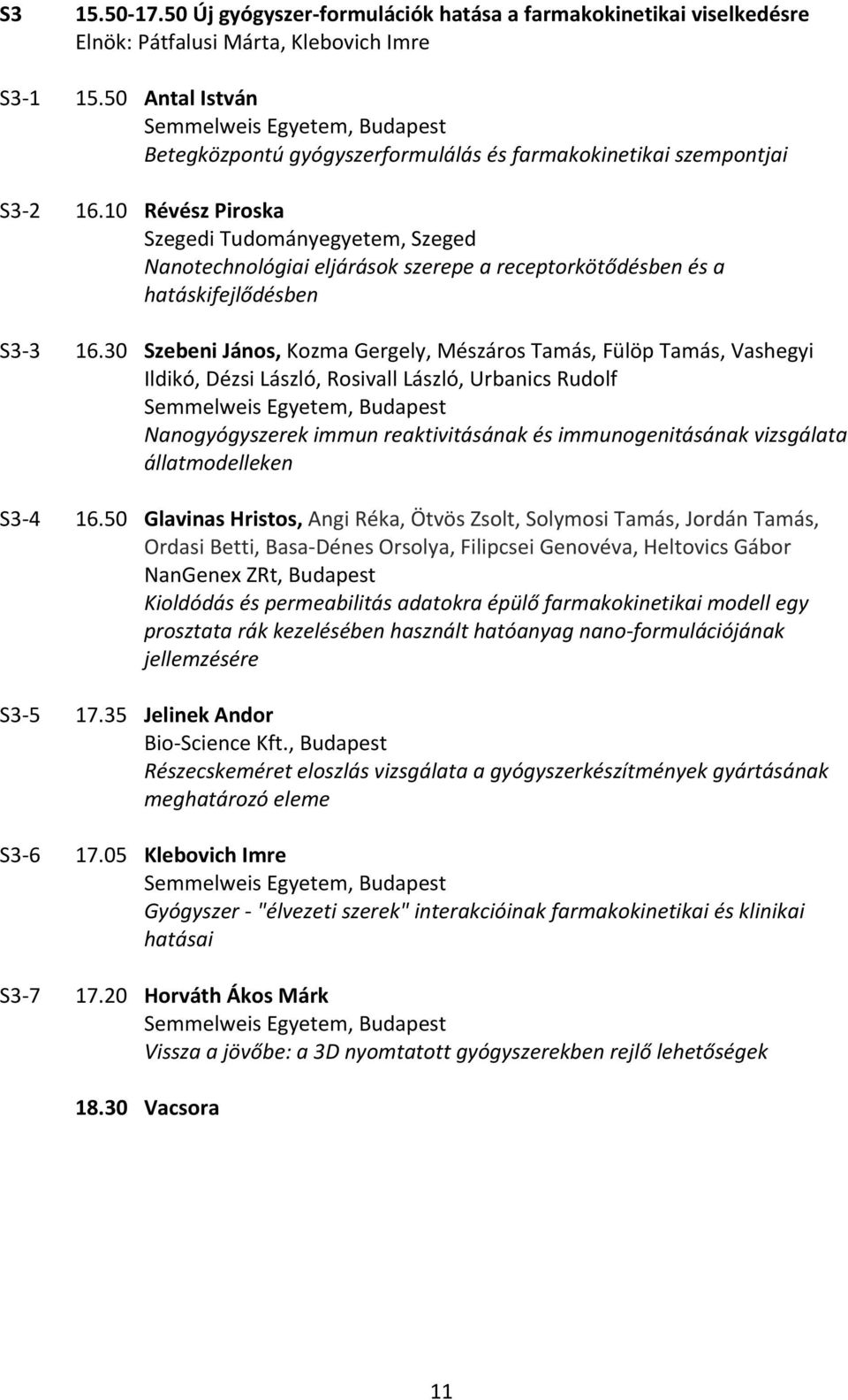 10 Révész Piroska Szegedi Tudományegyetem, Szeged Nanotechnológiai eljárások szerepe a receptorkötődésben és a hatáskifejlődésben S3 3 16.