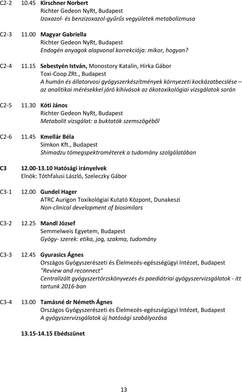 , Budapest A humán és állatorvosi gyógyszerkészítmények környezeti kockázatbecslése az analitikai mérésekkel járó kihívások az ökotoxikológiai vizsgálatok során C2 5 11.