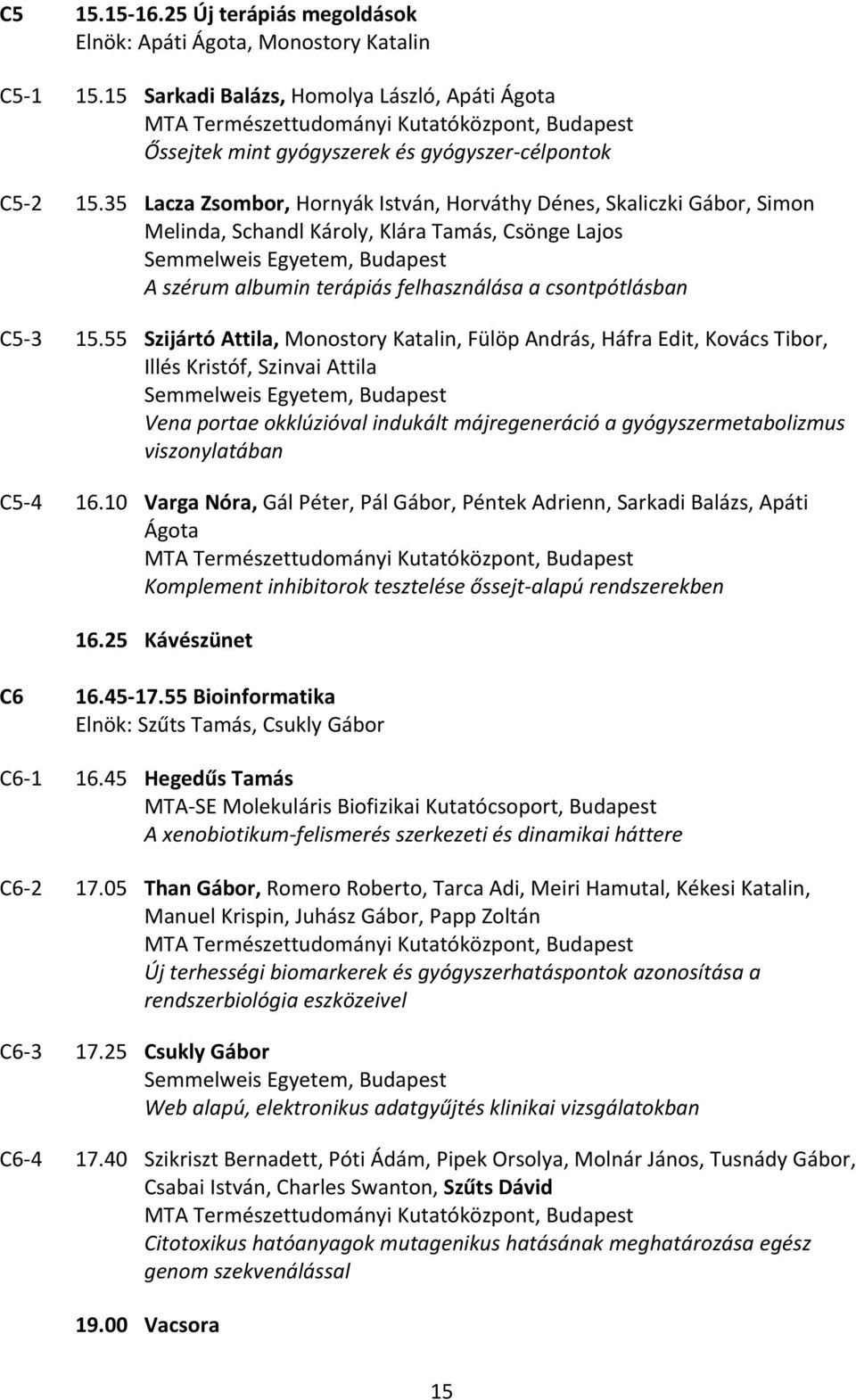 55 Szijártó Attila, Monostory Katalin, Fülöp András, Háfra Edit, Kovács Tibor, Illés Kristóf, Szinvai Attila Vena portae okklúzióval indukált májregeneráció a gyógyszermetabolizmus viszonylatában C5