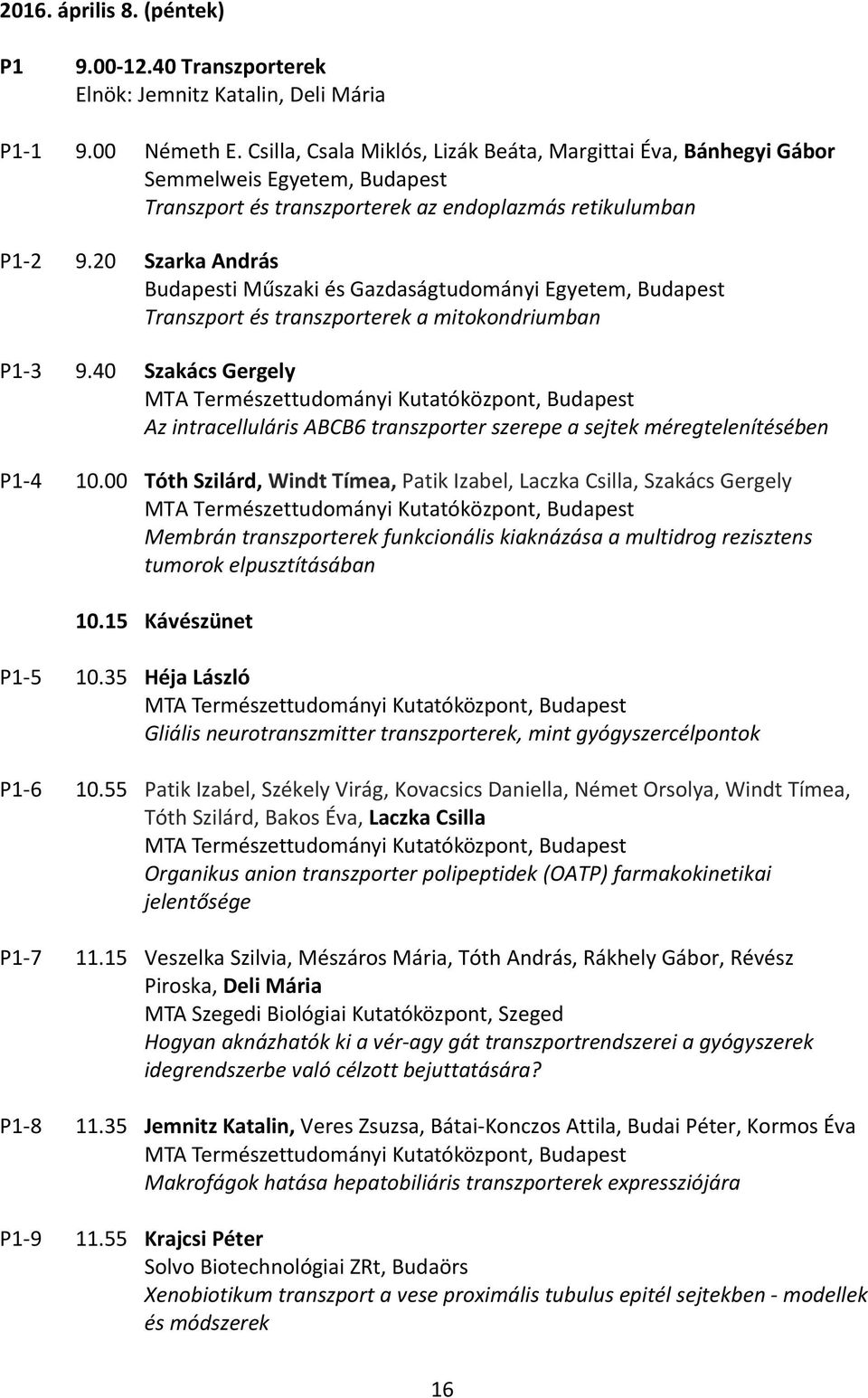 20 Szarka András Budapesti Műszaki és Gazdaságtudományi Egyetem, Budapest Transzport és transzporterek a mitokondriumban P1 3 9.