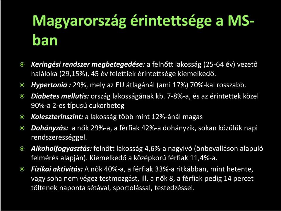 7-8%-a, és az érintettek közel 90%-a 2-es típusú cukorbeteg Koleszterinszint: a lakosság több mint 12%-ánál magas Dohányzás: a nők 29%-a, a férfiak 42%-a dohányzik, sokan közülük napi