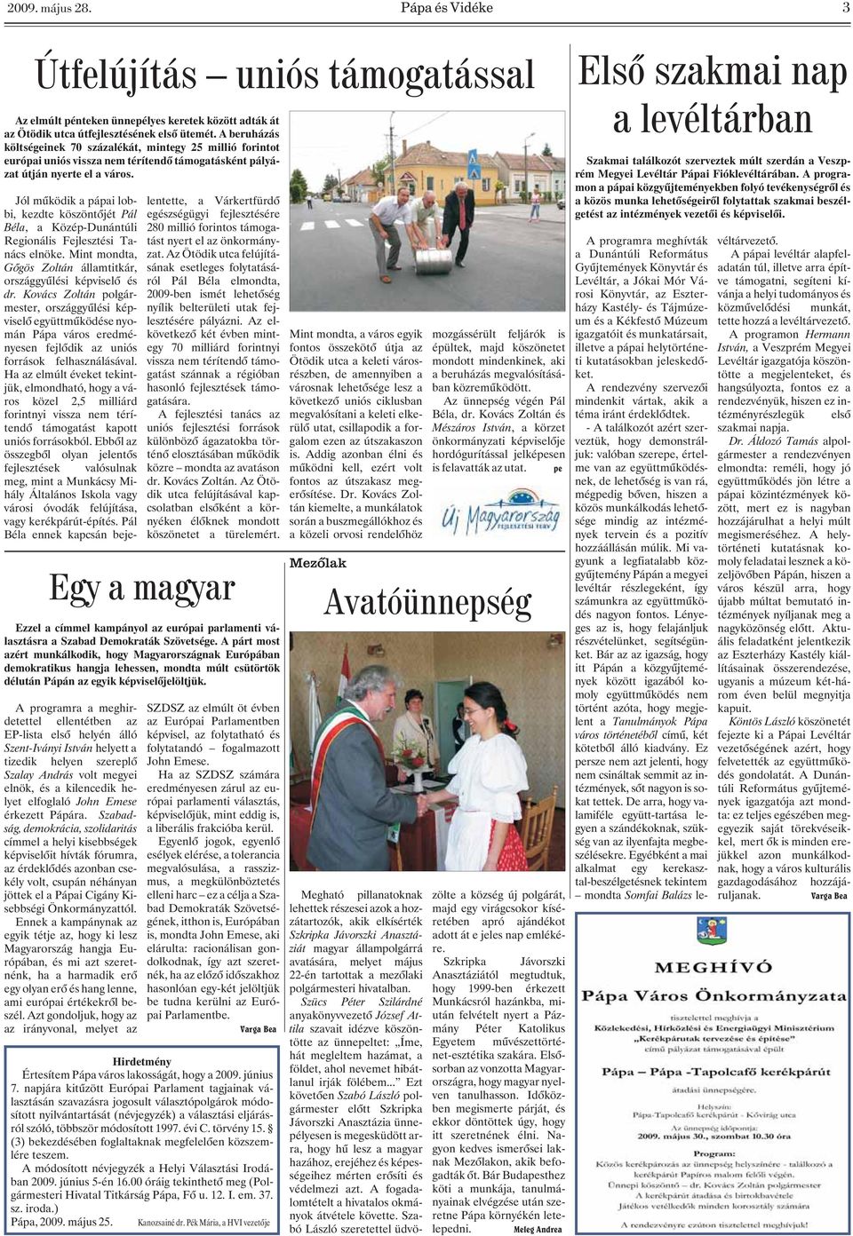 Jól mûködik a pápai lobbi, kezdte köszöntõjét Pál Béla, a Közép-Dunántúli Regionális Fejlesztési Tanács elnöke. Mint mondta, Gõgös Zoltán államtitkár, országgyûlési képviselõ és dr.