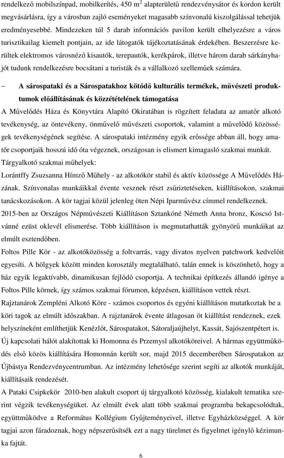 Beszerzésre kerültek elektromos városnéző kisautók, terepautók, kerékpárok, illetve három darab sárkányhajót tudunk rendelkezésre bocsátani a turisták és a vállalkozó szelleműek számára.