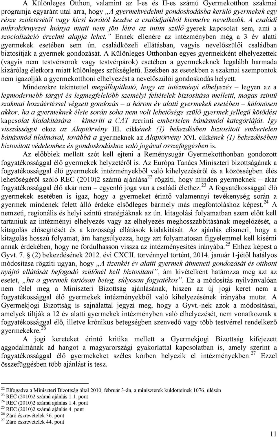Ennek ellenére az intézményben még a 3 év alatti gyermekek esetében sem ún. családközeli ellátásban, vagyis nevelőszülői családban biztosítják a gyermek gondozását.