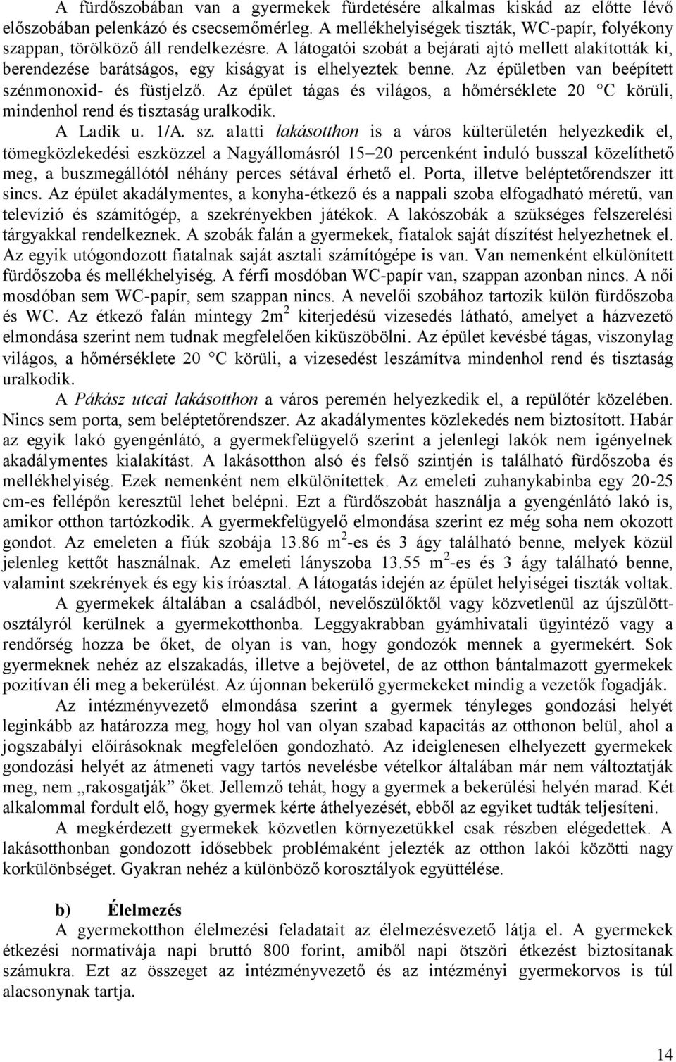 A látogatói szobát a bejárati ajtó mellett alakították ki, berendezése barátságos, egy kiságyat is elhelyeztek benne. Az épületben van beépített szénmonoxid- és füstjelző.