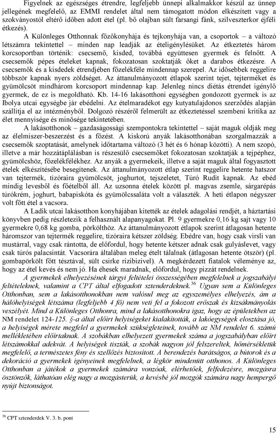 A Különleges Otthonnak főzőkonyhája és tejkonyhája van, a csoportok a változó létszámra tekintettel minden nap leadják az ételigénylésüket.