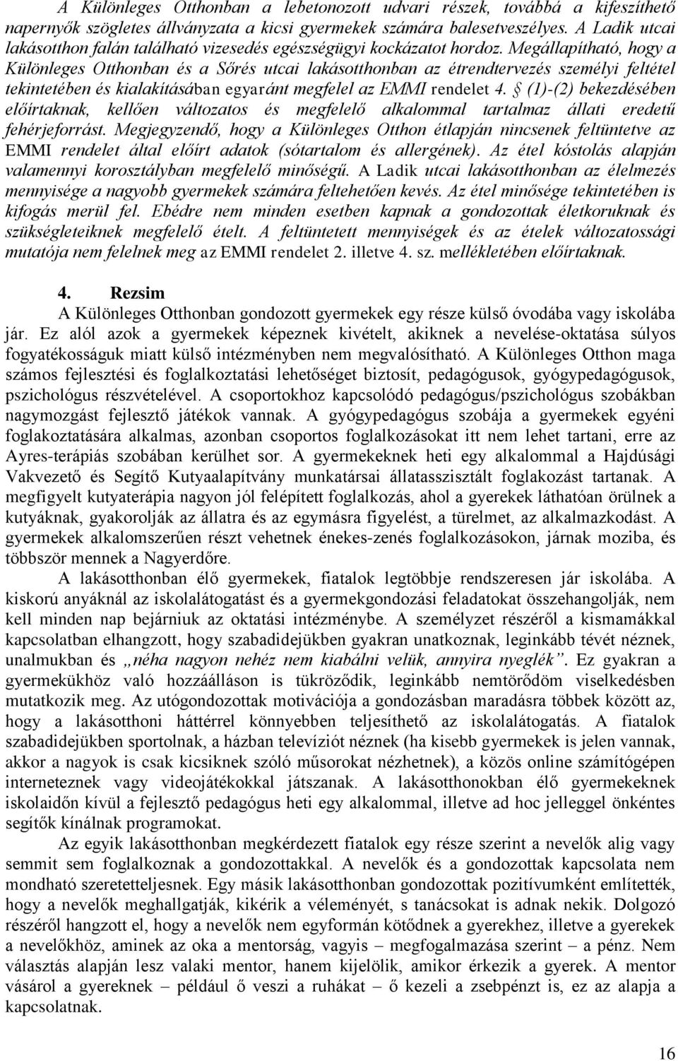 Megállapítható, hogy a Különleges Otthonban és a Sőrés utcai lakásotthonban az étrendtervezés személyi feltétel tekintetében és kialakításában egyaránt megfelel az EMMI rendelet 4.