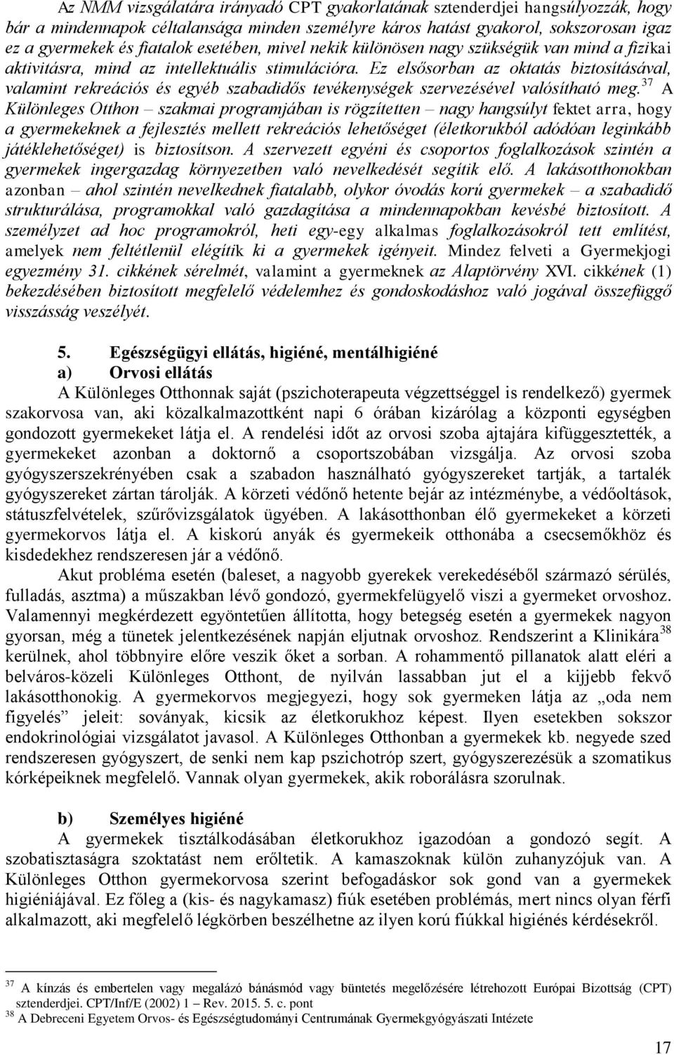 Ez elsősorban az oktatás biztosításával, valamint rekreációs és egyéb szabadidős tevékenységek szervezésével valósítható meg.