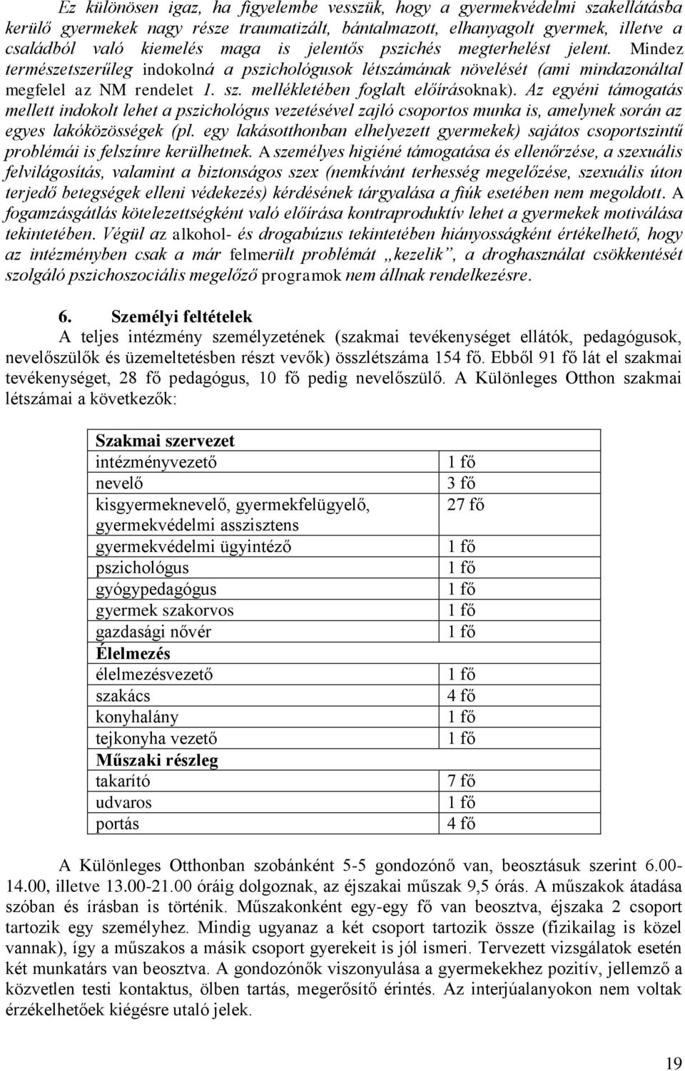 Az egyéni támogatás mellett indokolt lehet a pszichológus vezetésével zajló csoportos munka is, amelynek során az egyes lakóközösségek (pl.