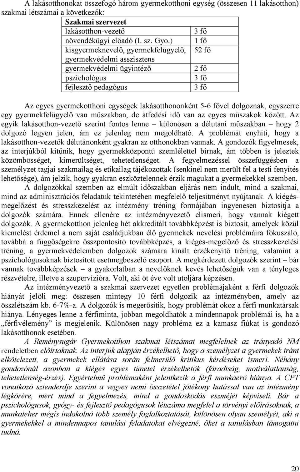 5-6 fővel dolgoznak, egyszerre egy gyermekfelügyelő van műszakban, de átfedési idő van az egyes műszakok között.