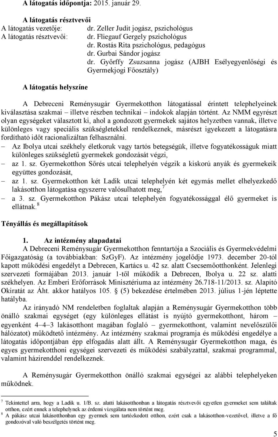 Győrffy Zsuzsanna jogász (AJBH Esélyegyenlőségi és Gyermekjogi Főosztály) A látogatás helyszíne A Debreceni Reménysugár Gyermekotthon látogatással érintett telephelyeinek kiválasztása szakmai illetve