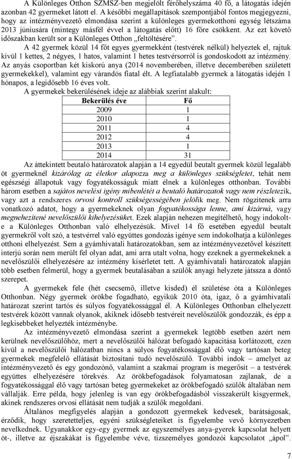 előtt) 16 főre csökkent. Az ezt követő időszakban került sor a Különleges Otthon feltöltésére.