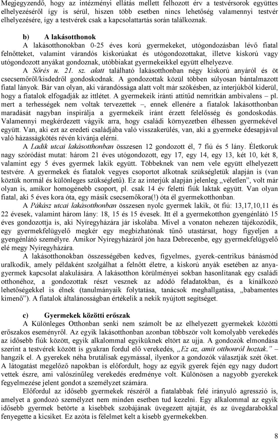 b) A lakásotthonok A lakásotthonokban 0-25 éves korú gyermekeket, utógondozásban lévő fiatal felnőtteket, valamint várandós kiskorúakat és utógondozottakat, illetve kiskorú vagy utógondozott anyákat