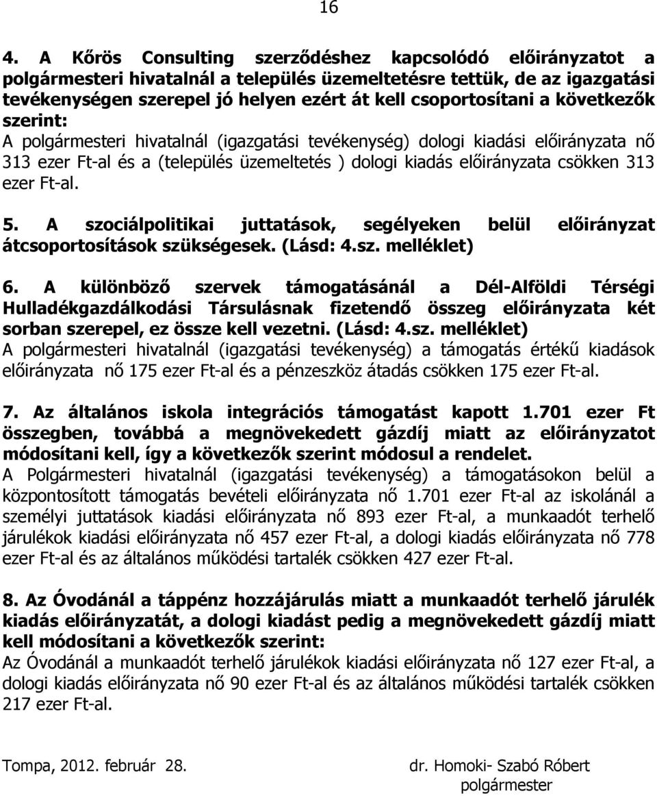 313 ezer Ft-al. 5. A szociálpolitikai juttatások, segélyeken belül előirányzat átcsoportosítások szükségesek. (Lásd: 4.sz. melléklet) 6.