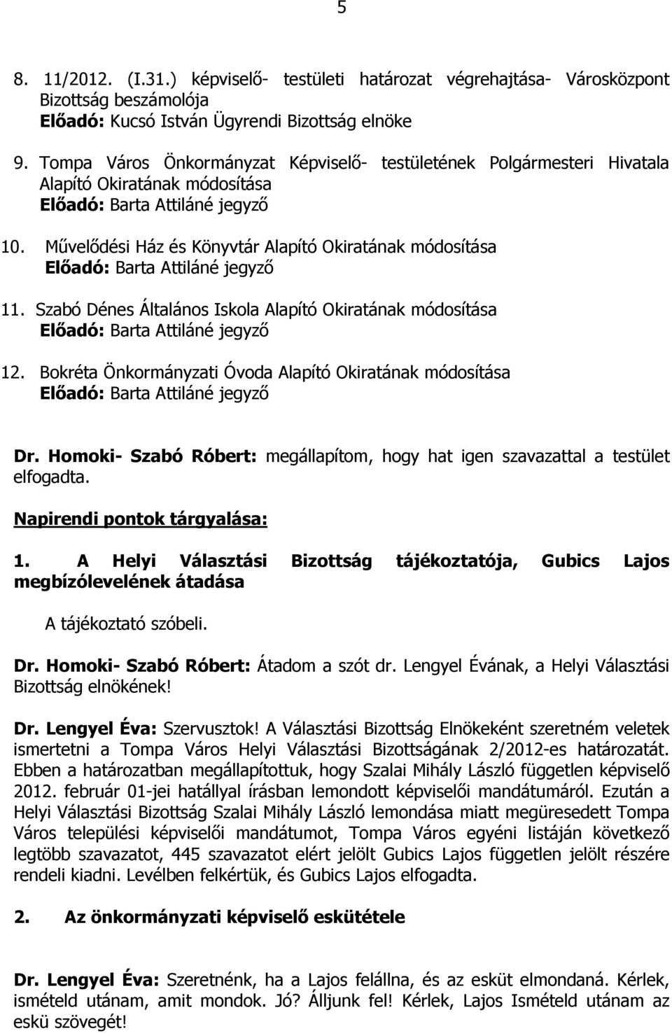 Művelődési Ház és Könyvtár Alapító Okiratának módosítása Előadó: Barta Attiláné jegyző 11. Szabó Dénes Általános Iskola Alapító Okiratának módosítása Előadó: Barta Attiláné jegyző 12.