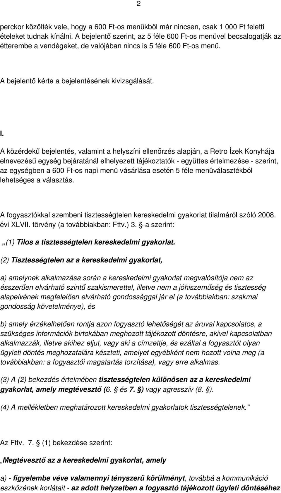 A közérdekű bejelentés, valamint a helyszíni ellenőrzés alapján, a Retro Ízek Konyhája elnevezésű egység bejáratánál elhelyezett tájékoztatók - együttes értelmezése - szerint, az egységben a 600