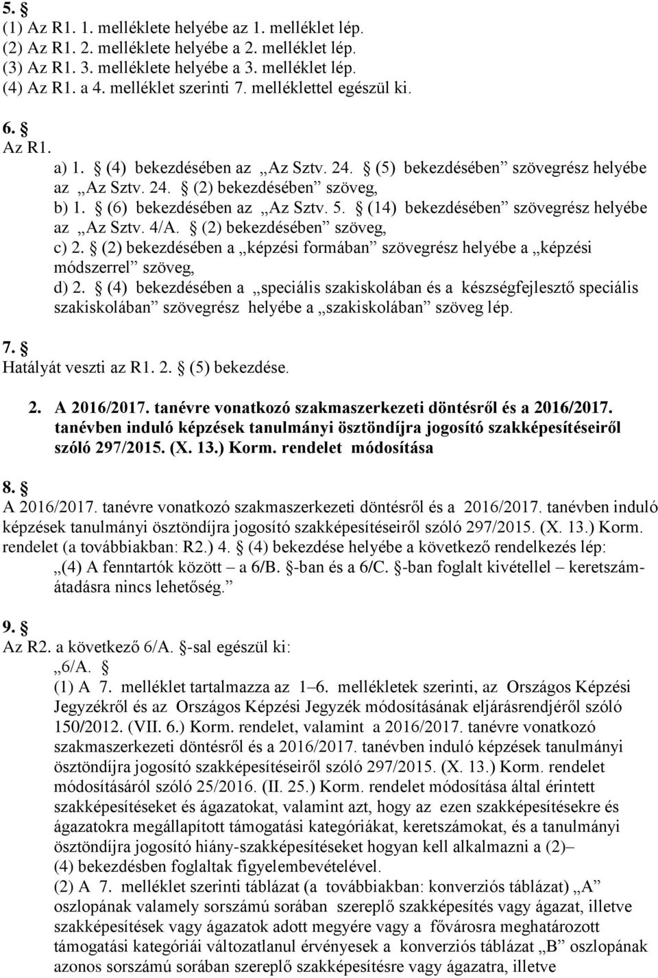 (14) bekezdésében szövegrész helyébe az Az Sztv. 4/A. (2) bekezdésében szöveg, c) 2. (2) bekezdésében a képzési formában szövegrész helyébe a képzési módszerrel szöveg, d) 2.