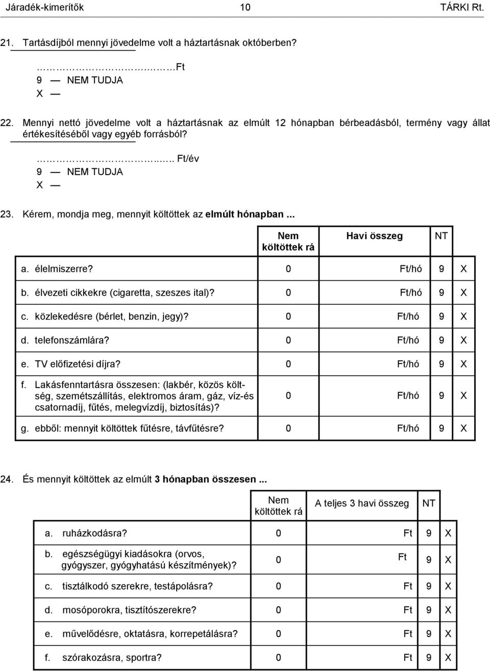 Kérem, mondja meg, mennyit költöttek az elmúlt hónapban... Nem költöttek rá Havi összeg NT a. élelmiszerre? 0 Ft/hó 9 b. élvezeti cikkekre (cigaretta, szeszes ital)? 0 Ft/hó 9 c.