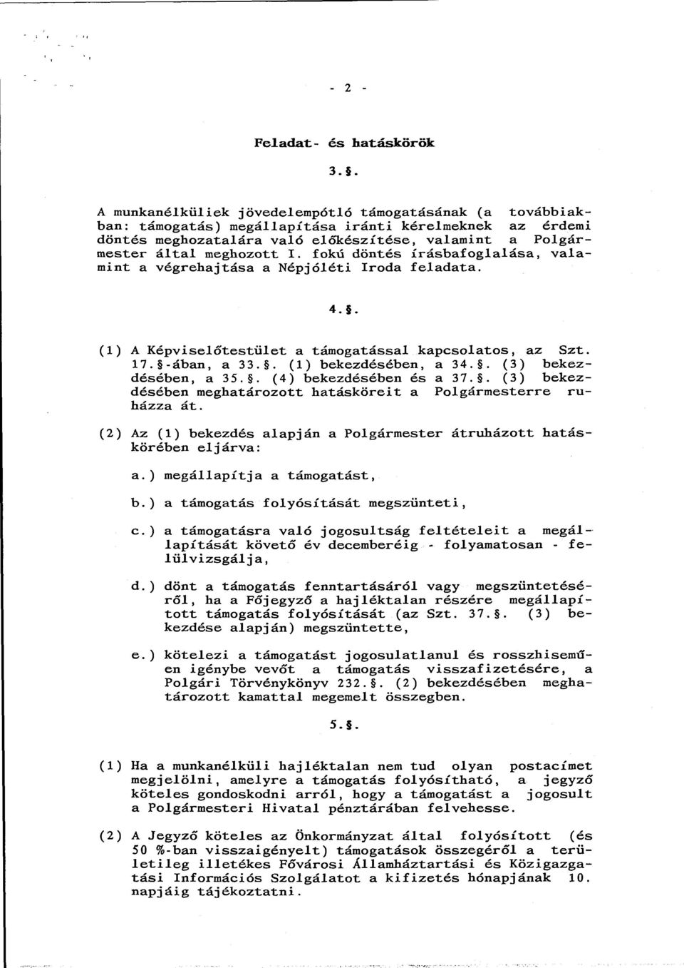 . (1) bekezdésében, a 34.. (3) bekezdésében, a 35.. (4) bekezdésében és a 37.. (3) bekezdésében meghatározott hatásköreit a Polgármesterre ruházza át.