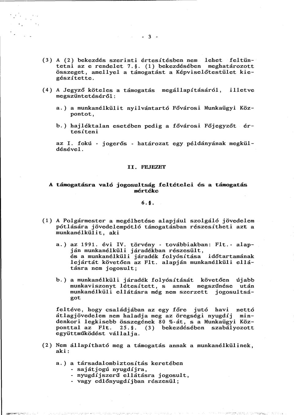 ) hajléktalan esetében pedig a fővárosi Főjegyzőt értesíteni az I. fokú - jogerős - határozat egy példányának megküldésével. II.