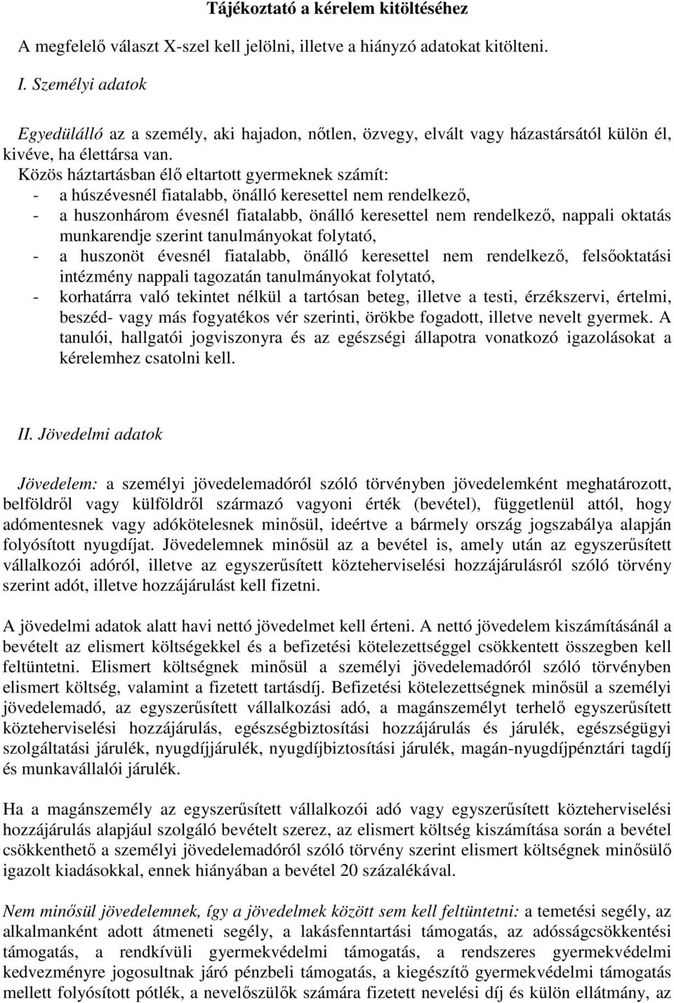 Közös háztartásban élő eltartott gyermeknek számít: - a húszévesnél fiatalabb, önálló keresettel nem rendelkező, - a huszonhárom évesnél fiatalabb, önálló keresettel nem rendelkező, nappali oktatás