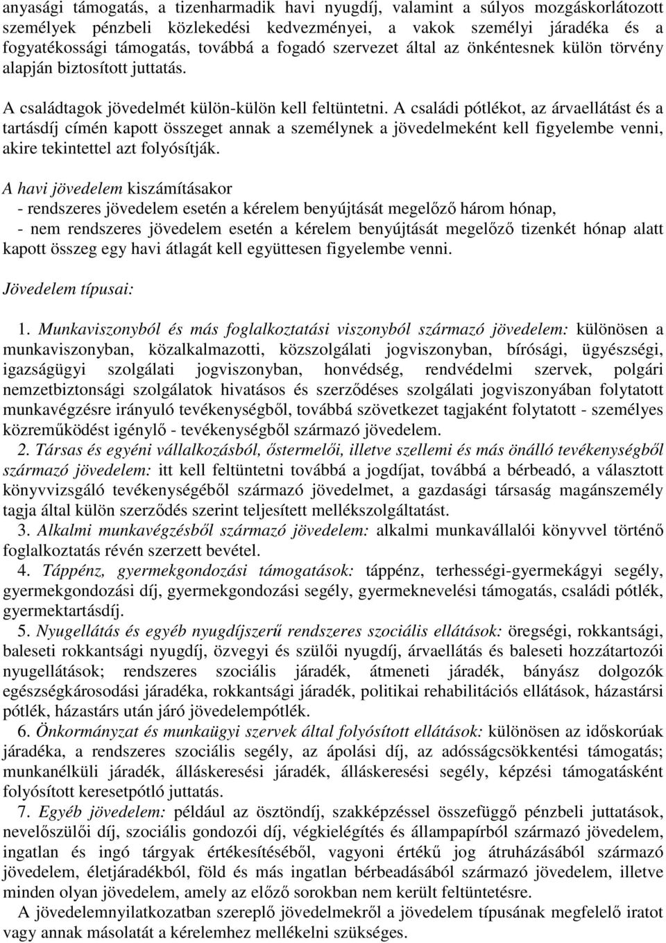 A családi pótlékot, az árvaellátást és a tartásdíj címén kapott összeget annak a személynek a jövedelmeként kell figyelembe venni, akire tekintettel azt folyósítják.