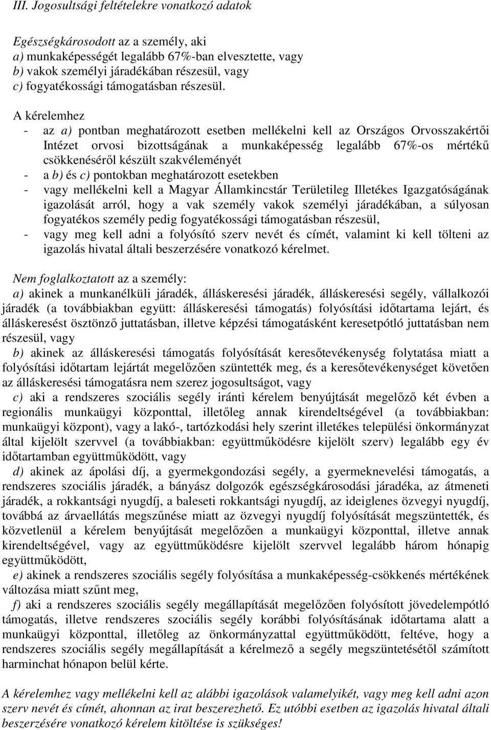 A kérelemhez - az a) pontban meghatározott esetben mellékelni kell az Országos Orvosszakértői Intézet orvosi bizottságának a munkaképesség legalább 67%-os mértékű csökkenéséről készült szakvéleményét