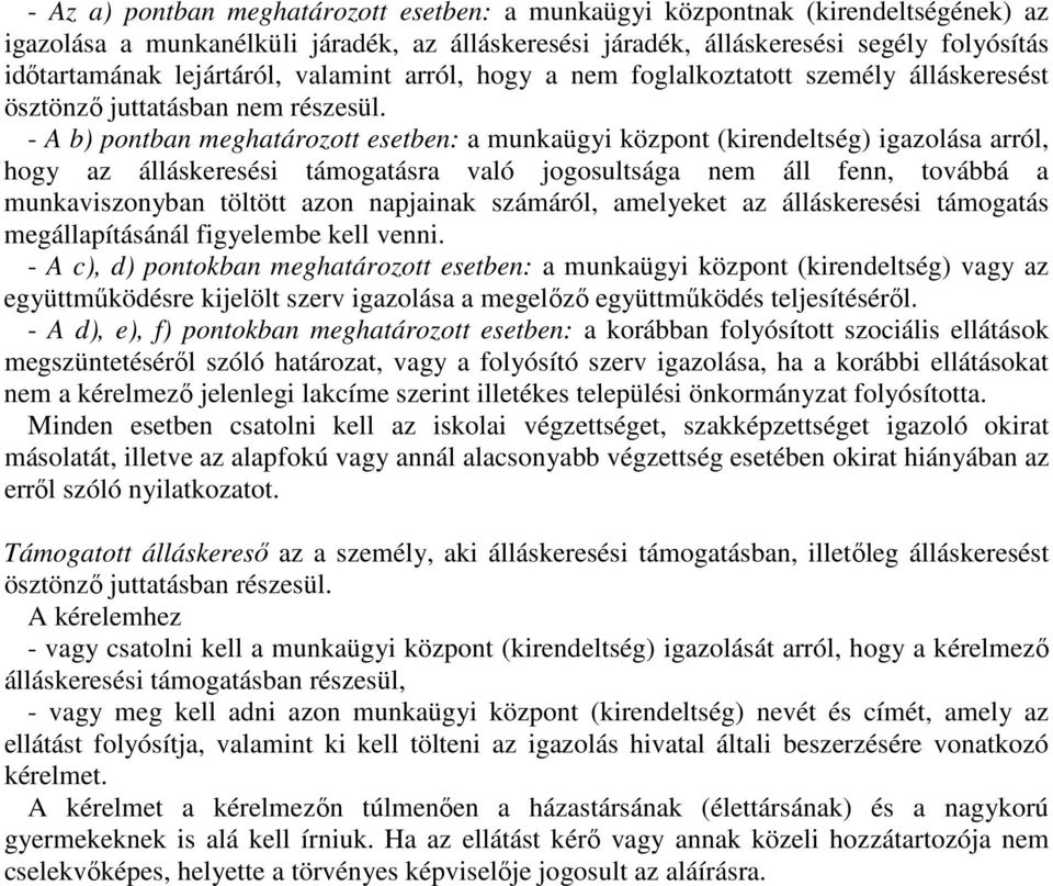 - A b) pontban meghatározott esetben: a munkaügyi központ (kirendeltség) igazolása arról, hogy az álláskeresési támogatásra való jogosultsága nem áll fenn, továbbá a munkaviszonyban töltött azon