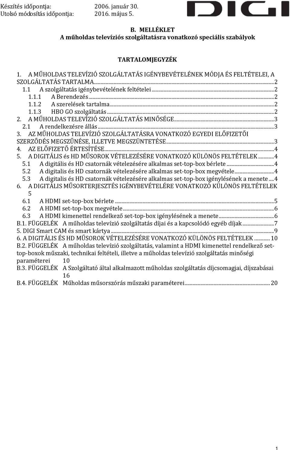 1 A rendelkezésre állás... 3 3. AZ MŰHOLDAS TELEVÍZIÓ SZOLGÁLTATÁSRA VONATKOZÓ EGYEDI ELŐFIZETŐI SZERZŐDÉS MEGSZŰNÉSE, ILLETVE MEGSZÜNTETÉSE... 3 4. AZ ELŐFIZETŐ ÉRTESÍTÉSE... 4 5.