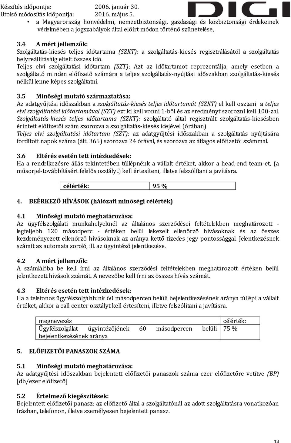 Teljes elvi szolgáltatási időtartam (SZT): Azt az időtartamot reprezentálja, amely esetben a szolgáltató minden előfizető számára a teljes szolgáltatás-nyújtási időszakban szolgáltatás-kiesés nélkül