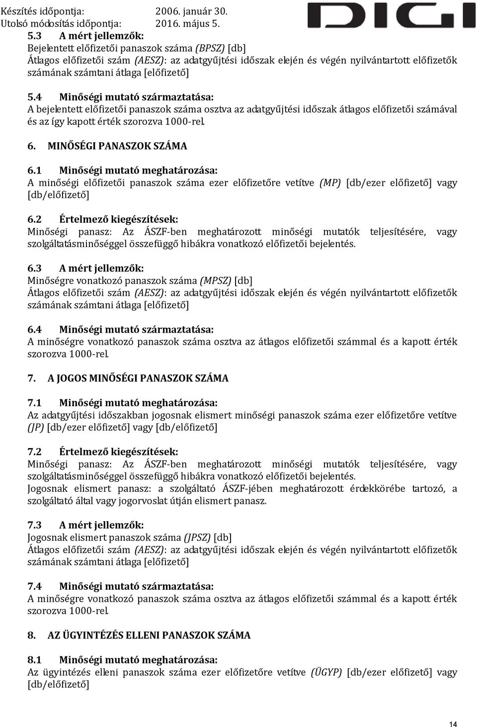 MINŐSÉGI PANASZOK SZÁMA 6.1 Minőségi mutató meghatározása: A minőségi előfizetői panaszok száma ezer előfizetőre vetítve (MP) [db/ezer előfizető] vagy [db/előfizető] 6.