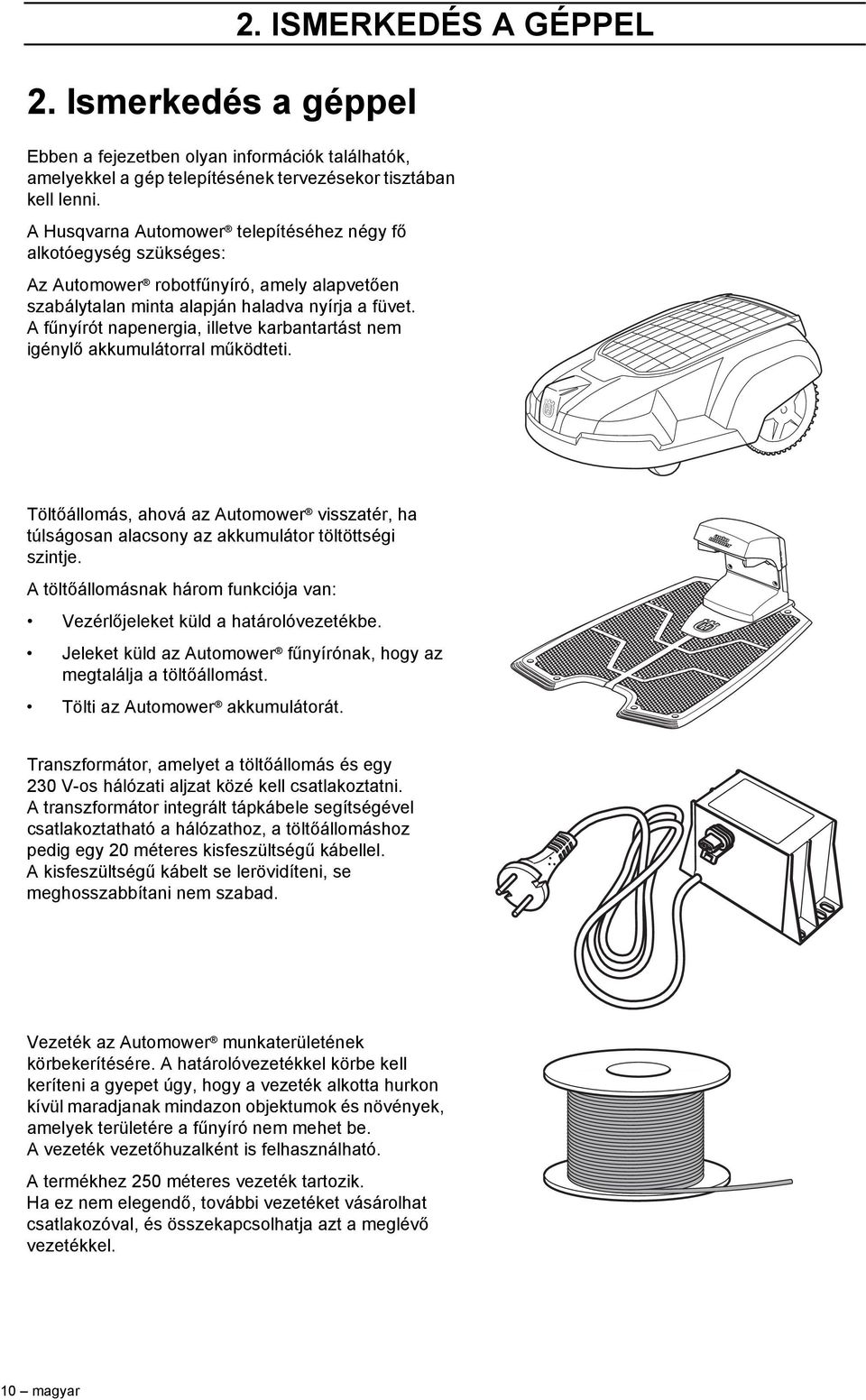 Afűnyírót napenergia, illetve karbantartást nem igénylő akkumulátorral működteti. Töltőállomás, ahová az Automower visszatér, ha túlságosan alacsony az akkumulátor töltöttségi szintje.