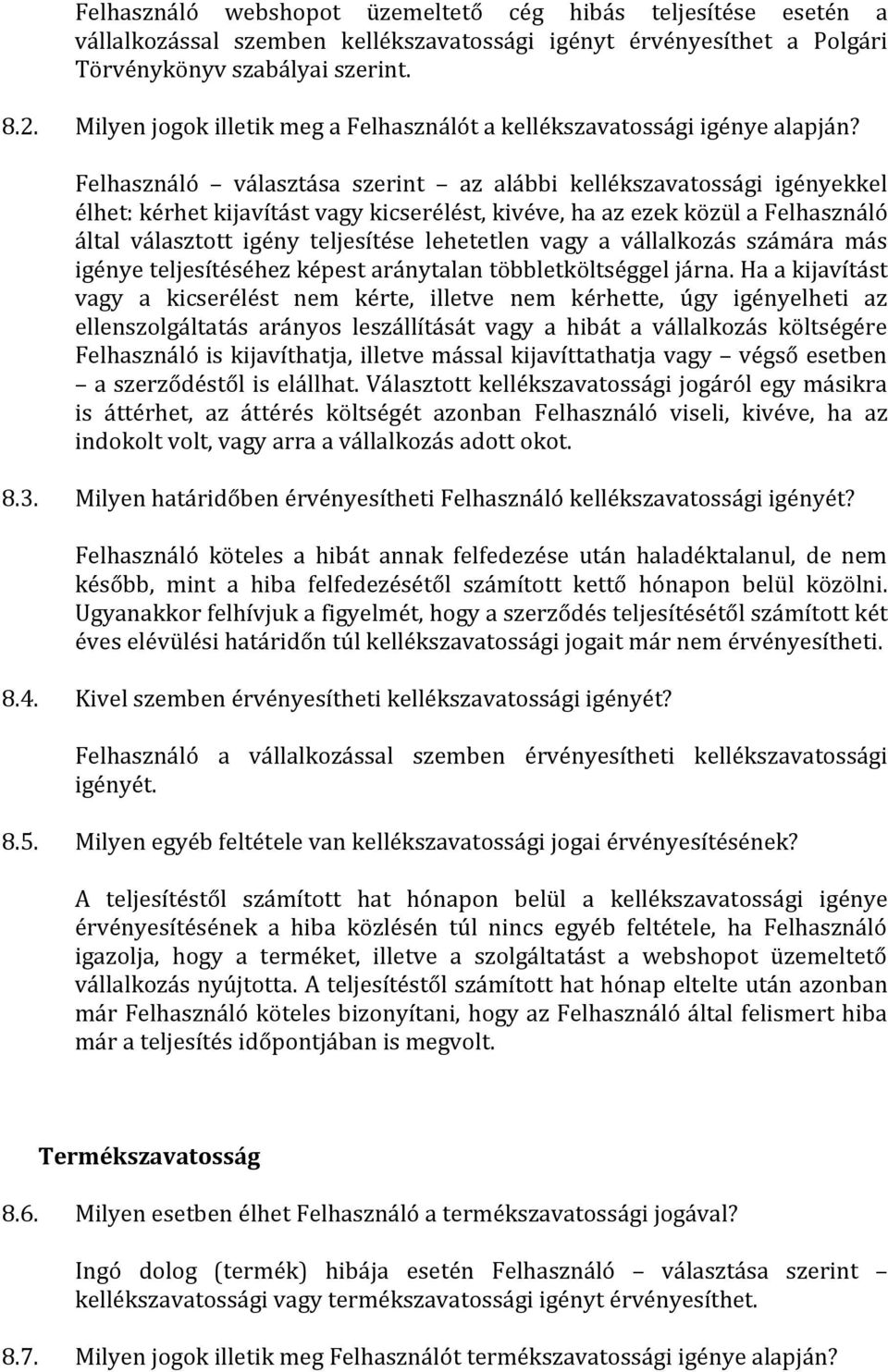 Felhasználó választása szerint az alábbi kellékszavatossági igényekkel élhet: kérhet kijavítást vagy kicserélést, kivéve, ha az ezek közül a Felhasználó által választott igény teljesítése lehetetlen