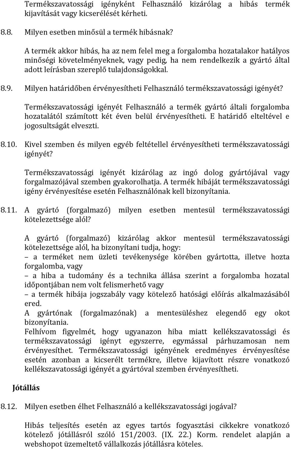 Milyen határidőben érvényesítheti Felhasználó termékszavatossági igényét? Termékszavatossági igényét Felhasználó a termék gyártó általi forgalomba hozatalától számított két éven belül érvényesítheti.