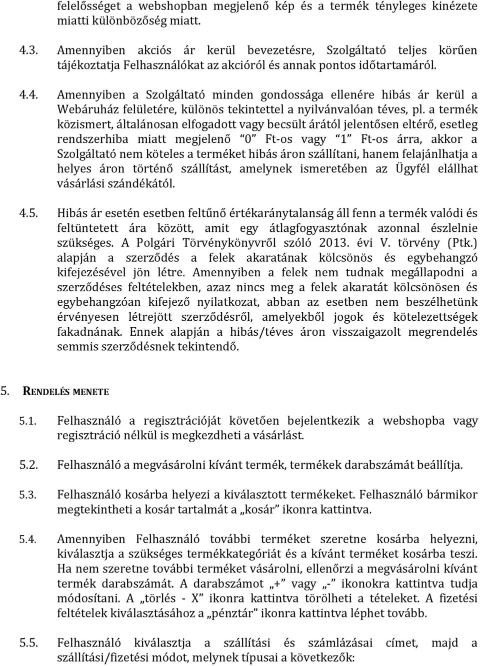 4. Amennyiben a Szolgáltató minden gondossága ellenére hibás ár kerül a Webáruház felületére, különös tekintettel a nyilvánvalóan téves, pl.