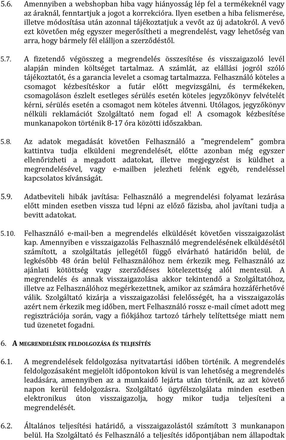 A vevő ezt követően még egyszer megerősítheti a megrendelést, vagy lehetőség van arra, hogy bármely fél elálljon a szerződéstől. 5.7.